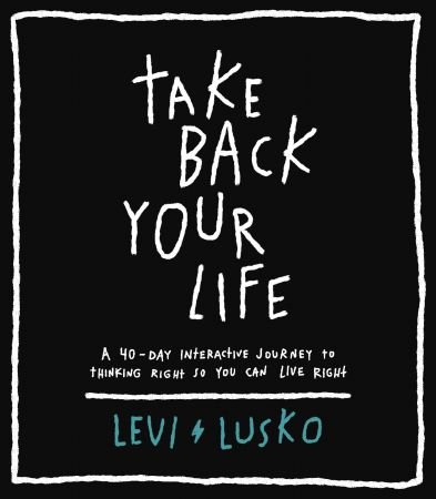 Take Back Your Life A 40-Day Interactive Journey to Thinking Right So You Can Live Right