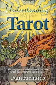 Understanding Tarot A detailed guide to the Rider-Waite tarot cards, for both the new and experienced tarot student and reader
