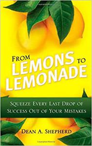From Lemons to Lemonade Squeeze Every Last Drop of Success Out of Your Mistakes 