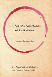 The Radical Acceptance of Everything Living a Focusing Life