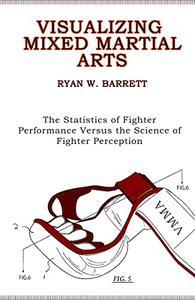Visualizing Mixed Martial Arts The Statistics of Fighter Performance Versus the Science of Fighter Perception