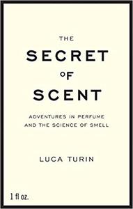The Secret of Scent Adventures in Perfume and the Science of Smell