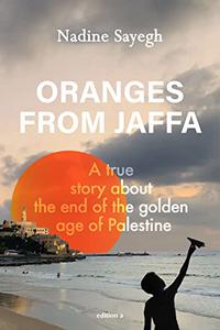 Oranges from Jaffa A true story about the end of the golden age of Palestine