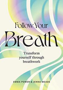 Follow Your Breath Transform Yourself Through Breathwork
