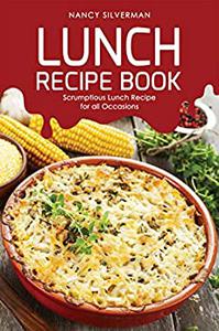 Lunch Recipe Book Scrumptious Lunch Recipe for all Occasions