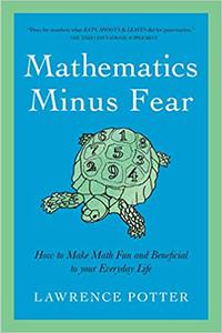 Mathematics Minus Fear How to Make Math Fun and Beneficial to Your Everyday Life