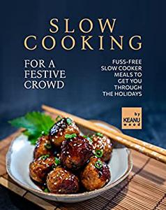 Slow Cooking for a Festive Crowd Fuss-Free Slow Cooker Meals to Get You Through the Holidays