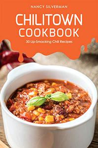 Chilitown Cookbook 30 Lip-Smacking Chili Recipes