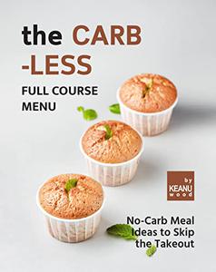 The Carb-less Full Course Menu No-Carb Meal Ideas to Skip the Takeout