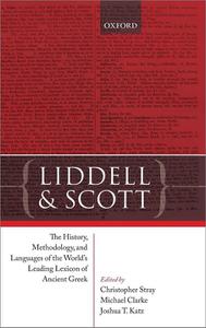 Liddell & Scott The History, Methodology, and Languages of the World's Leading Lexicon of Ancient Greek