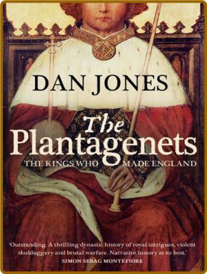 The Plantagenets  The Warrior Kings and Queens Who Made England by Dan Jones