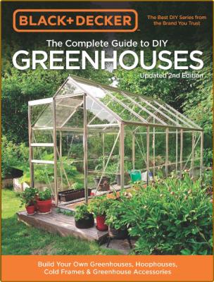 The Complete Guide To DIY Greenhouses - Build Your Own Greenhouses - Hoophouses - ...