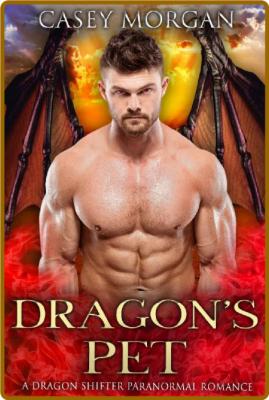 Dragons Pet  A Dragon Shifter - Casey Morgan _0651803a2dd6f1c418c19254ad741c29