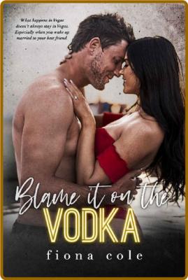 Blame it on the Vodka - Fiona Cole _7011aab0da0350fc2cc70bf5dd9ade46