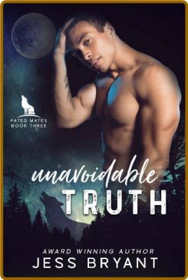 Unavoidable Truth (Fated Mates - Jess Bryant _f7915e3d0c9f9b4dff5cdb2266a33f4c