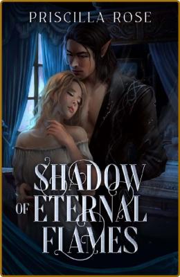 Shadow of Eternal Flames - Priscilla Rose _14ed91c7c51082e2a41d72345545cb54