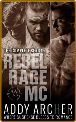 Rebel Rage MC  The Complete Ser - Addy Archer _16452c34e998bf98cc32f7123f75c262