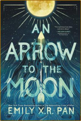 An Arrow to the Moon - Emily X R  Pan