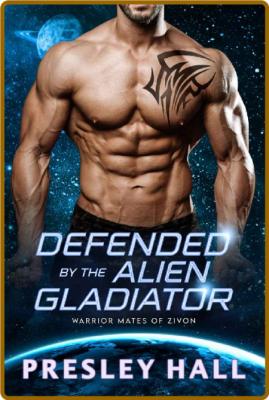 Defended by the Alien Gladiator - Presley Hall _40085d4f87bcade67f7930b25aa0237e