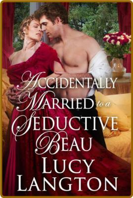Accidentally Married to a Seductive Beau by Lucy Langton