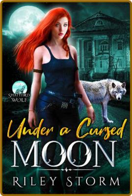 Under a Cursed Moon (Shattered - Riley Storm _bd6366d5733512e1825c2942ddccd4d6