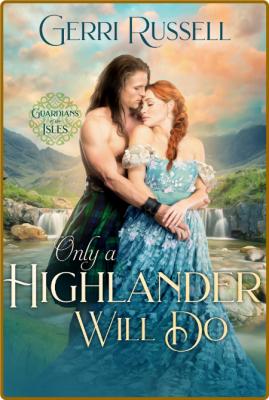 Only a Highlander Will Do - Gerri Russell _7577f15089fa9600eea54cbd671c8efd