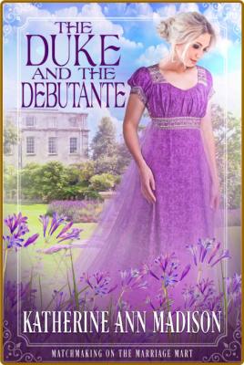 The Duke and the Debutante  Sweet Regency - Katherine Ann Madison _a75f14e2a576c51a48cf67676c1d5b7a