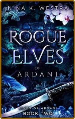 Rogue Elves of Ardani - Nina K  Westra _058ddfc03342027732f446ec0b8d8f9e