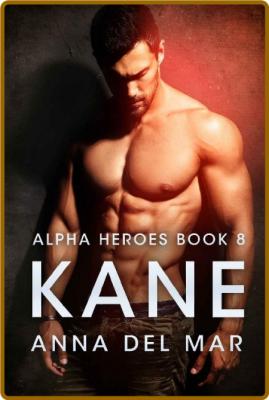 Kane (Alpha Heroes Book 8) - Anna del Mar _911f0ccc81533466e301525c2e6804ad