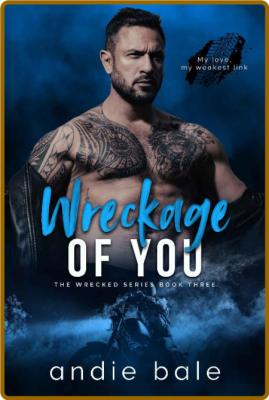 Wreckage of You  - Andie Bale _6b961999b18dfc9c329c90f0b9ebe7ae