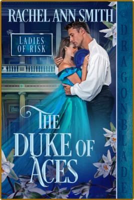 The Duke of Aces Ladies of Risk Book 2 - Rachel Ann Smith _7625a6590ccca0d7cc3b323bce308fb1