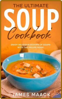 The Ultimate Soup Cookbook - Enjoy Delicious Scoops of Soups With This Recipe Book! _9fbd6a18a059e03a8a6fdb61d45a2b0b