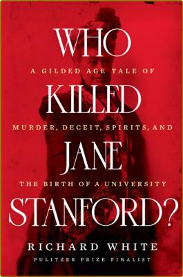 Who Killed Jane Stanford  A Gilded Age Tale of Murder, Deceit, Spirits and the Bir... _3c0edf42ac4d24d6e231c0714a9be72a