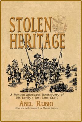  Stolen Heritage - A Mexican-American's Rediscovery of His Family's Lost Land Grant _2e35edc3eaf9b99f0a0ae025a815fe3f