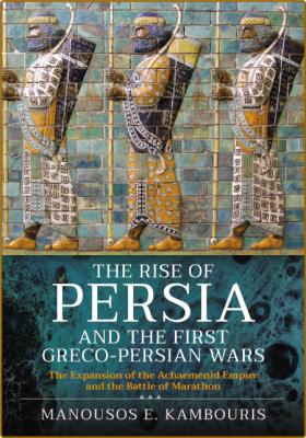  The Rise of Persia and the First Greco- Wars - The Expansion of the Achaemenid Em... _8e472f76b842a7ac48169ed63bc7ac4d