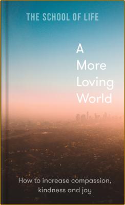  A More Loving World - How to increase compassion, kindness and joy _0473972ef337cdda7ee19a8b53497c5b