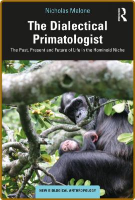  The Dialectical Primatologist - The Past, Present and Future of Life in the Homin... _99a0e705b78da0cea413bc351782355e