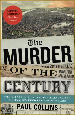 The Murder of the Century  The Gilded Age Crime That Scandalized a City & Sparked ... _1253d3edd08c0d52d519923cbbb79668