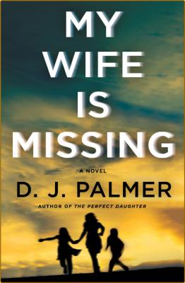 My Wife Is Missing by D  J  Palmer  _d153a7a02cb5934f9c6796f9dce0c270