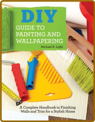 DIY Guide To Painting And Wallpapering - Complete Handbook To Finishing Walls And ... _6e74fdb80e972262cf797e0815f9e59d