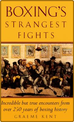  Boxing's Strangest Fights - Incredible but True Encounters from over 250 Years of... _316e896cc6dcd9f95f0c6852c59387ad