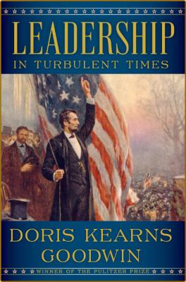 Leadership  In Turbulent Times by Doris Kearns Goodwin  _07e60c981fb345ccb390e99e248897b1