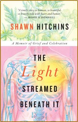 The Light Streamed Beneath It  A Memoir of Grief and Celebration by Shawn Hitchins  _df18ffb36cb7b1568b972076179087bc