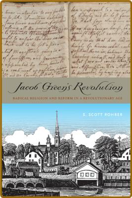  Jacob Green's Revolution - Radical Religion and Reform in a Revolutionary Age _9f0998f8f1695d4024adb4b9d049d8cc