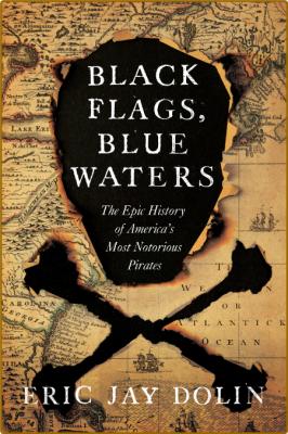 Black Flags, Blue Waters  The Epic History of America's Most Notorious Pirates by ...