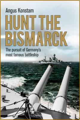 Hunt the Bismarck  The Pursuit of Germany's Most Famous Battleship by Angus Konstam  _544e0daf9016f6e19d7b8f178128d9f7