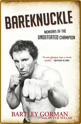 Bareknuckle memoirs of the undefeated champion BARTLEY GORMAN _2662cda489f212eb63c73b1b515685ff