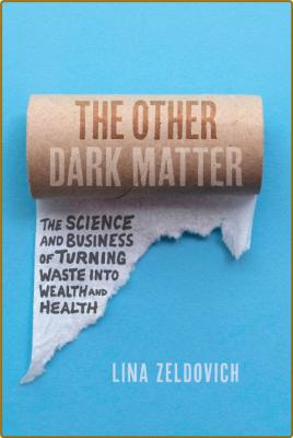  The Other Dark Matter - The Science and Business of Turning Waste into Wealth and... _5dbc445956a1cf7c8d91945079d4c95e