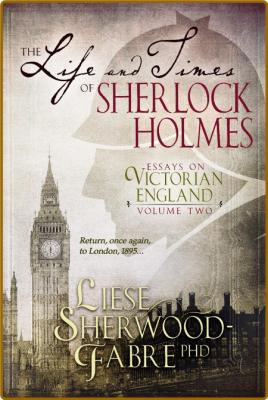  The Life and Times of Sherlock Holmes - Essays on Victorian England - Volume Two _9c64da49bedf759d5715617c6b02cc7b