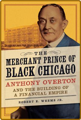 The Merchant Prince of Black Chicago - Anthony Overton and the Building of a Fina...